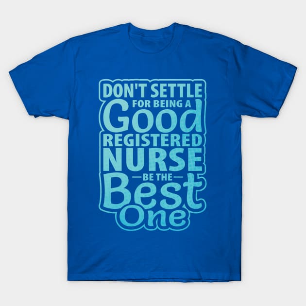 Don't Settle Being Good Registered Nurse be Best one T-Shirt by guitar75